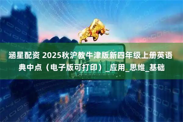 涵星配资 2025秋沪教牛津版新四年级上册英语 典中点（电子版可打印）_应用_思维_基础